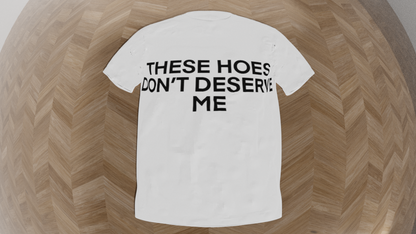 these hoes don't deserve me