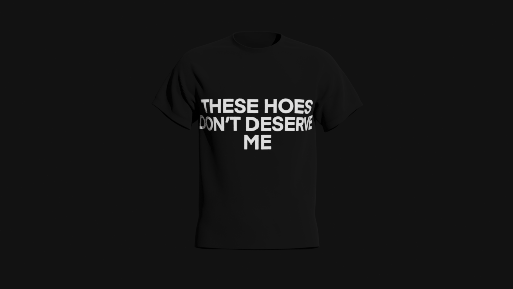 these hoes don't deserve me