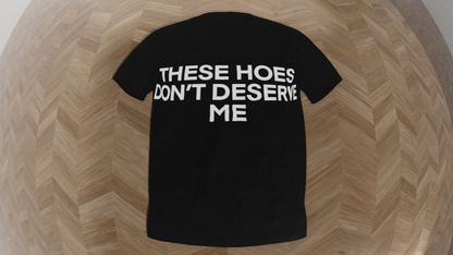 these hoes don't deserve me